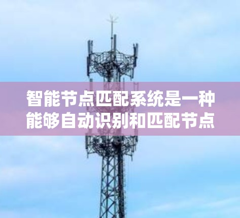 智能节点匹配系统是一种能够自动识别和匹配节点的系统,适用于知识图谱和数据源中的不预先知道的目标节点。以下是系统的详细设计 智能节点匹配系统是一种能够自动识别和匹配节点的系统,适用于知识图谱和数据源中的不预先知道的目标节点。以下是系统的详细设计