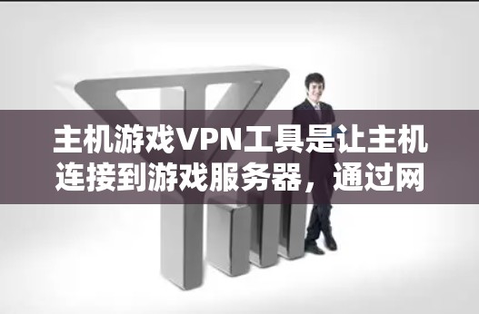 主机游戏VPN工具是让主机连接到游戏服务器,通过网络传输游戏内容的工具。以下是对这些工具的详细评价和推荐 主机游戏VPN工具是让主机连接到游戏服务器,通过网络传输游戏内容的工具。以下是对这些工具的详细评价和推荐