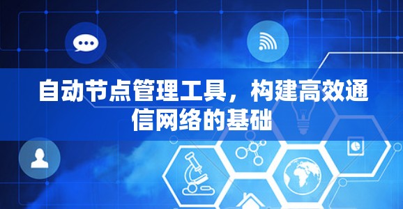 自动节点管理工具,构建高效通信网络的基础