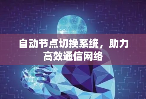 自动节点切换系统,助力高效通信网络 自动节点切换系统,助力高效通信网络