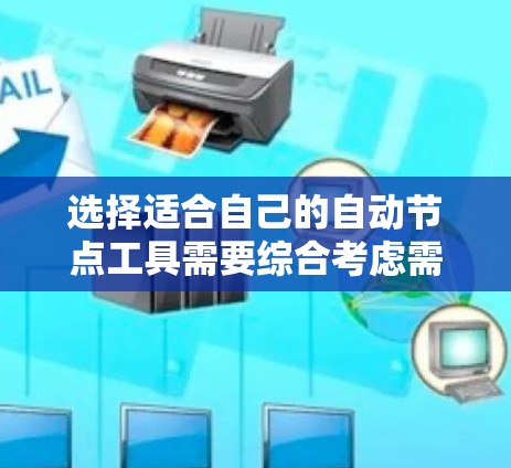 选择适合自己的自动节点工具需要综合考虑需求、预算和使用场景。以下是几种常用工具及其适用场景的简要总结