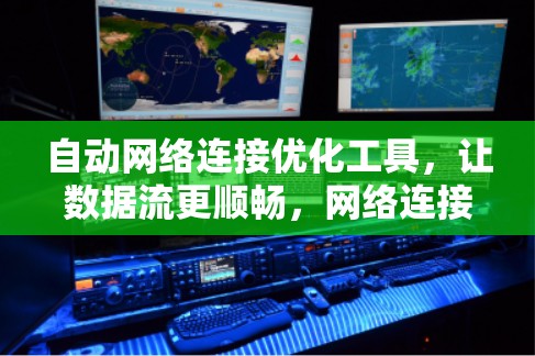 自动网络连接优化工具,让数据流更顺畅,网络连接更高效