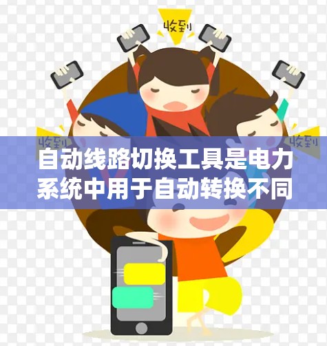 自动线路切换工具是电力系统中用于自动转换不同电压等级的电源设备,确保电路运行稳定。以下是对这些工具的详细说明