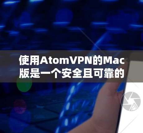 使用AtomVPN的Mac版是一个安全且可靠的VPN连接方式。以下是使用AtomVPN的Mac版的详细步骤指南 使用AtomVPN的Mac版是一个安全且可靠的VPN连接方式。以下是使用AtomVPN的Mac版的详细步骤指南