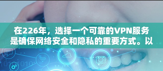 在226年，选择一个可靠的VPN服务是确保网络安全和隐私的重要方式。以下是226年VPN的官方入口建议