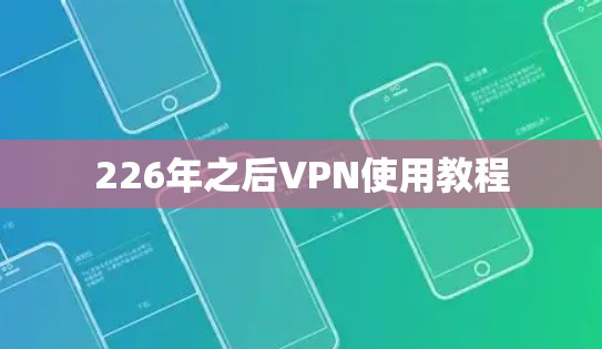 226年之后VPN使用教程 226年之后VPN使用教程
