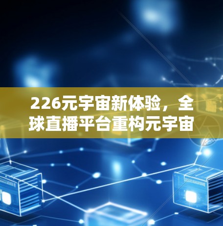 226元宇宙新体验，全球直播平台重构元宇宙时代