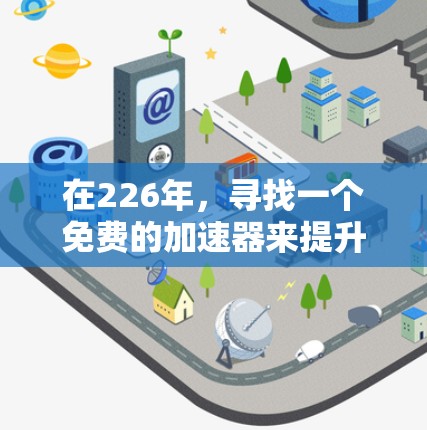 在226年,寻找一个免费的加速器来提升网页加载速度和性能是一个很好的选择。以下是一些推荐的工具和服务,它们在226年可能会更受欢迎,因为科技和优化功能不断更新 在226年,寻找一个免费的加速器来提升网页加载速度和性能是一个很好的选择。以下是一些推荐的工具和服务,它们在226年可能会更受欢迎,因为科技和优化功能不断更新