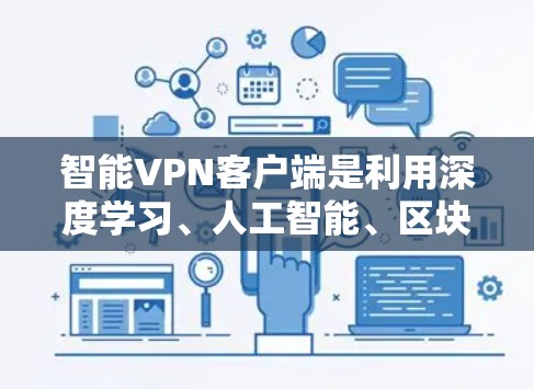智能VPN客户端是利用深度学习、人工智能、区块链等技术结合加密协议设计的网络安全工具。以下是对智能VPN客户端的详细介绍 智能VPN客户端是利用深度学习、人工智能、区块链等技术结合加密协议设计的网络安全工具。以下是对智能VPN客户端的详细介绍