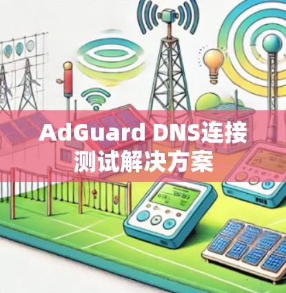 AdGuard DNS连接测试解决方案