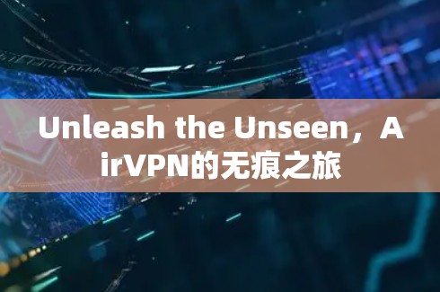 Unleash the Unseen，AirVPN的无痕之旅