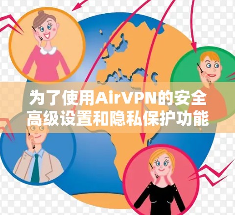 为了使用AirVPN的安全高级设置和隐私保护功能,您可以按照以下步骤进行操作 为了使用AirVPN的安全高级设置和隐私保护功能,您可以按照以下步骤进行操作