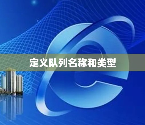 定义队列名称和类型 定义队列名称和类型