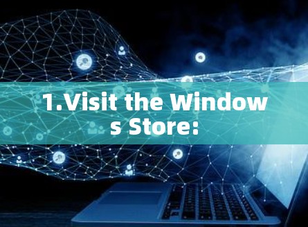 1.Visit the Windows Store: 1.Visit the Windows Store: