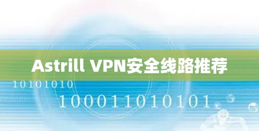 Astrill VPN安全线路推荐 Astrill VPN安全线路推荐