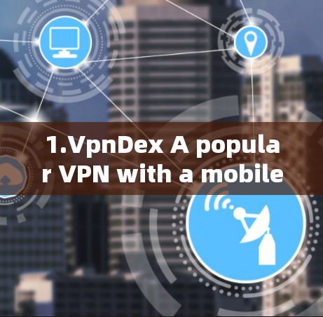 1.VpnDex A popular VPN with a mobile app. 1.VpnDex A popular VPN with a mobile app.