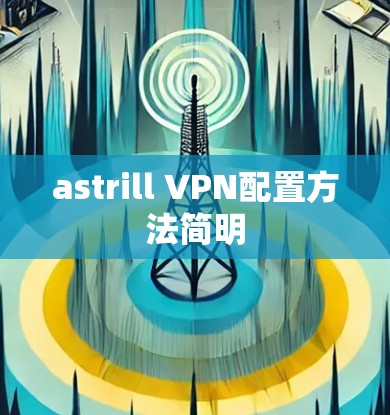astrill VPN配置方法简明 astrill VPN配置方法简明