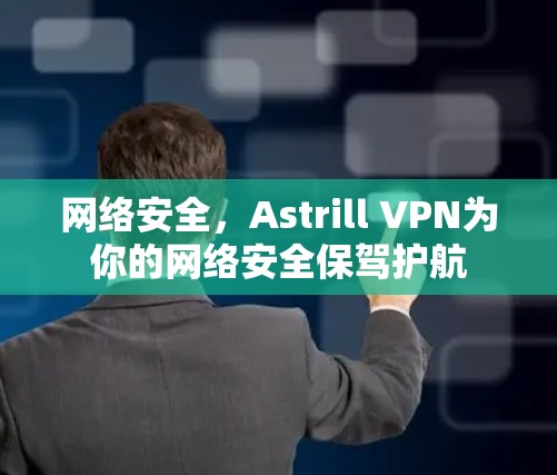 网络安全，Astrill VPN为你的网络安全保驾护航