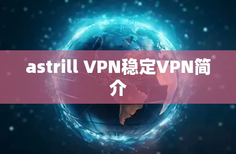 astrill VPN稳定VPN简介 astrill VPN稳定VPN简介