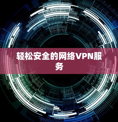 轻松安全的网络VPN服务 轻松安全的网络VPN服务