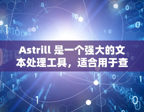 Astrill 是一个强大的文本处理工具,适合用于查找、替换、分词和格式调整等功能。以下是使用Astrill的详细步骤 Astrill 是一个强大的文本处理工具,适合用于查找、替换、分词和格式调整等功能。以下是使用Astrill的详细步骤