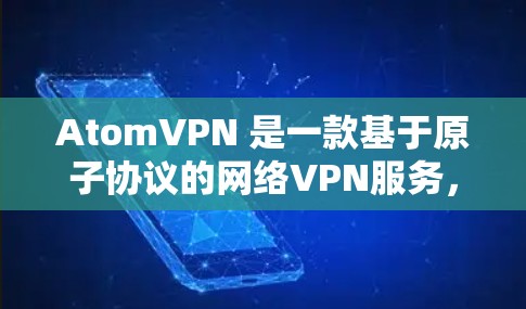 AtomVPN 是一款基于原子协议的网络VPN服务,提供多平台访问。以下是关于其多平台支持的详细信息 AtomVPN 是一款基于原子协议的网络VPN服务,提供多平台访问。以下是关于其多平台支持的详细信息