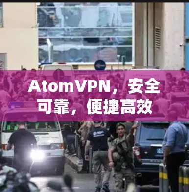 AtomVPN,安全可靠,便捷高效