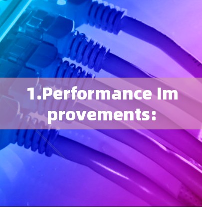 1.Performance Improvements: 1.Performance Improvements: