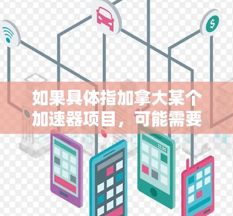如果具体指加拿大某个加速器项目，可能需要更多的上下文信息来准确回答。以下是一些可能的解释