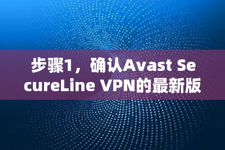 步骤1,确认Avast SecureLine VPN的最新版本 步骤1,确认Avast SecureLine VPN的最新版本