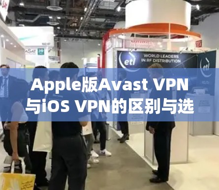 Apple版Avast VPN与iOS VPN的区别与选择