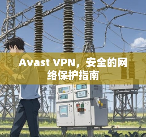 Avast VPN,安全的网络保护指南