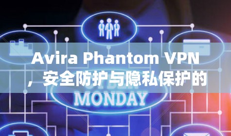 Avira Phantom VPN,安全防护与隐私保护的终极解决方案