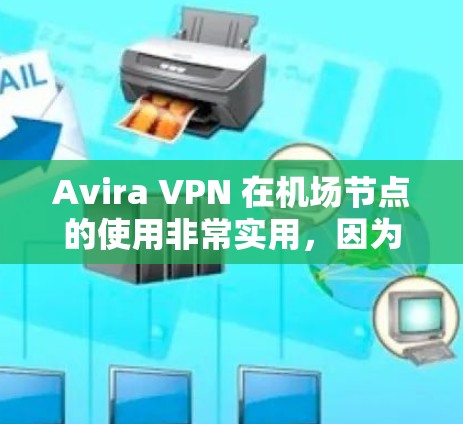 Avira VPN 在机场节点的使用非常实用,因为它可以帮助保护你在紧急情况下(如恐怖袭击或飞机起飞)的安全。以下是Avira VPN 在机场节点的推荐以及适合的高速连接建议