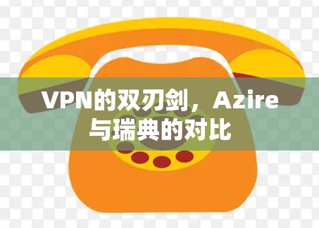 VPN的双刃剑，Azire与瑞典的对比