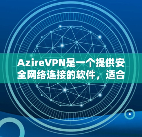 AzireVPN是一个提供安全网络连接的软件，适合新手使用。以下是详细的步骤指南，帮助你顺利连接到AzireVPN