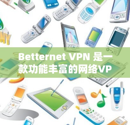 Betternet <strong>VPN</strong> 是一款功能丰富的网络<strong>VPN</strong>软件，旨在提供一个安全、可靠的网络环境。以下是对其用户体验的总结