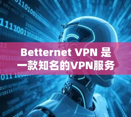 Betternet VPN 是一款知名的VPN服务,但它是否支持在苹果设备上使用呢?具体取决于 Betternet VPN 的支持情况以及 Betternet 的服务条款