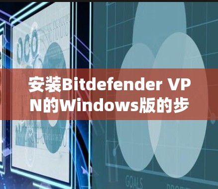 安装Bitdefender <strong>VPN</strong>的Windows版的步骤如下