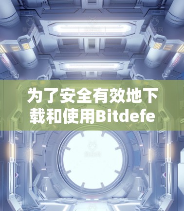 为了安全有效地下载和使用Bitdefender VPN,以下是一步步的指南
