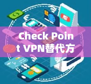 Check Point VPN替代方案推荐