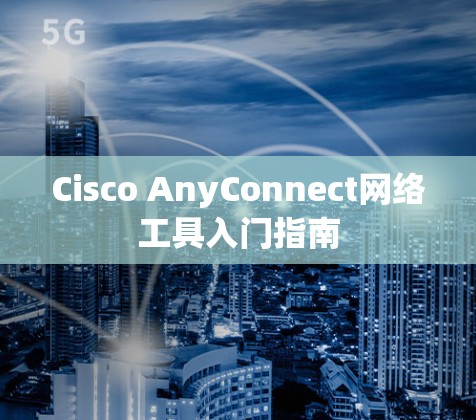 Cisco AnyConnect网络工具入门指南